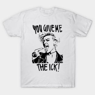 You give me the ick! T-Shirt